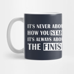 It's Never About How You Start It's Always About The Finish Mug